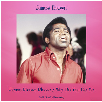James Brown - Please Please Please / Why Do You Do Me (All Tracks Remastered)
