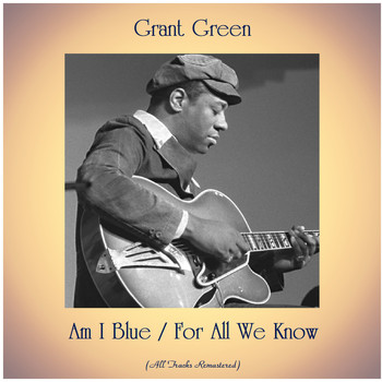 Grant Green - Am I Blue / For All We Know (Remastered 2020)