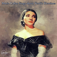 Maria Callas - Maria Callas Sings about Verdi's Heroines