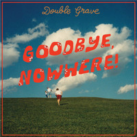Double Grave - Goodbye, Nowhere!