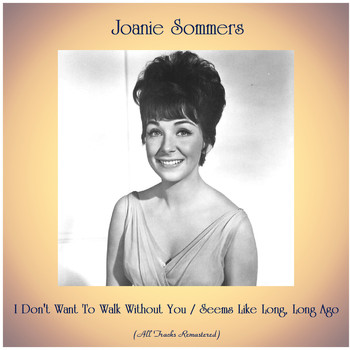 Joanie Sommers - I Don't Want To Walk Without You / Seems Like Long, Long Ago (All Tracks Remastered)