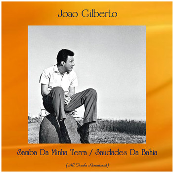 Joao Gilberto - Samba Da Minha Terra / Saudades Da Bahia (All Tracks Remastered)