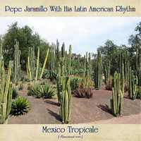 Pepe Jaramillo With His Latin American Rhythm - Mexico Tropicale (Remastered 2020)