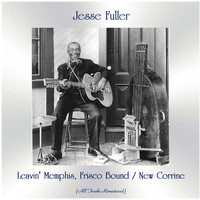Jesse Fuller - Leavin' Memphis, Frisco Bound / New Corrine (All Tracks Remastered)