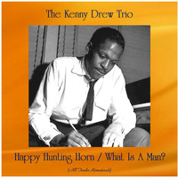 The Kenny Drew Trio - Happy Hunting Horn / What Is A Man? (All Tracks Remastered)