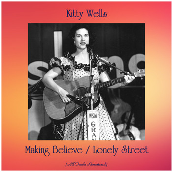Kitty Wells - Making Believe / Lonely Street (All Tracks Remastered)