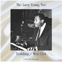 The Larry Young Trio - Testifying / Wee Dot (All Tracks Remastered)