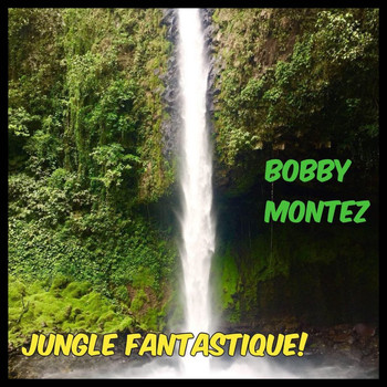 Bobby Montez - Jungle Fantastique!