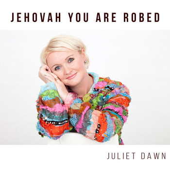 Juliet Dawn - Jehovah You Are Robed