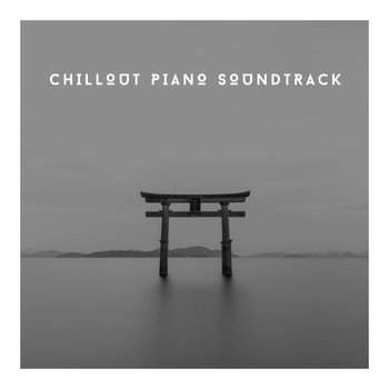 Relaxing Piano Chillout - Chillout Piano Soundtrack
