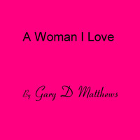 Gary D Matthews - A Woman I Love