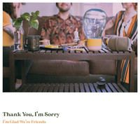 Thank You, I'm Sorry - I'm Glad We're Friends (Explicit)