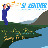 Si Zentner & His Orchestra - Up a Lazy River and Highlights from Swing Fever (Explicit)
