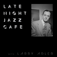 Larry Adler - Late Night Jazz Café with Larry Adler