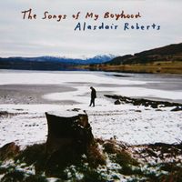 Alasdair Roberts - The Songs of My Boyhood