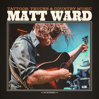 Matt Ward - Tattoos, Trucks & Country Music