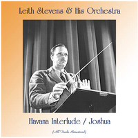 Leith Stevens & His Orchestra - Havana Interlude / Joshua (All Tracks Remastered)