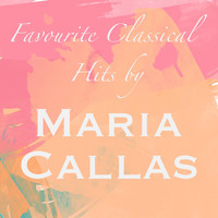 Maria Callas - Favourite Classical Hits by Maria Callas