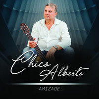Chico Alberto - Amizade