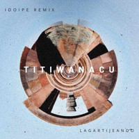 Lagartijeando - Titiwanacu (Idoipe Remix)