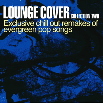 Various Artists - Lounge Cover Collection Two - Exclusive Chill Out Remakes of Evergreen Pop Songs