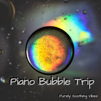 Purely Soothing Vibes - Piano Bubble Trip