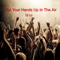 DJ LP - Put Your Hands Up In The Air (Club Mix) (Club Mix [Explicit])
