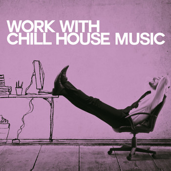 Various Artists - Work with Chill House Music