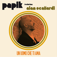 Papik and Alan Scaffardi - Un Uomo Che Ti Ama (featuring Alan Scaffardi)