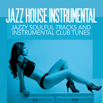 Various Artists - Jazz House Instrumental (Jazzy Soulful Tracks and Instrumental Club Tunes)