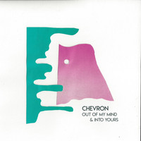 Chevron - Out Of My Mind And Into Yours