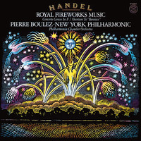 Pierre Boulez - Händel: Music for the Royal Fireworks, HWV 351; Overture to Berenice, HWV 38 & Concerto in F Major, HWV 334