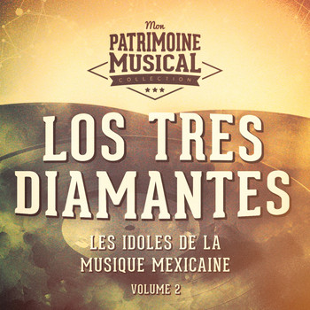 Los Tres Diamantes - Les Idoles de la Musique Mexicaine: Los Tres Diamantes, Vol. 2