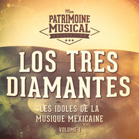Los Tres Diamantes - Les Idoles de la Musique Mexicaine: Los Tres Diamantes, Vol. 1