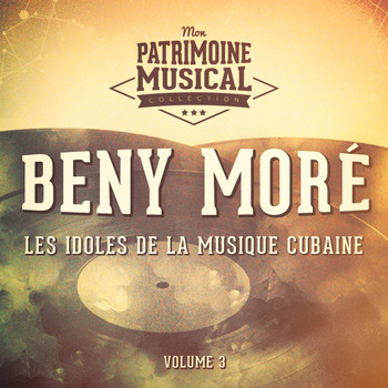 Beny More - Les Idoles de la Musique Cubaine: Beny Moré, Vol. 3