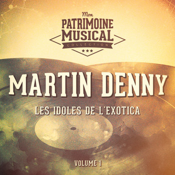 Martin Denny - Les Idoles De L'exotica: Martin Denny, Vol. 1