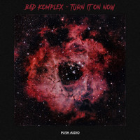 Bad Komplex - Turn It On Now