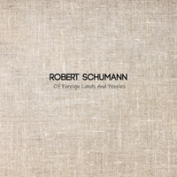 Robert Schumann - Of Foreign Lands And Peoples