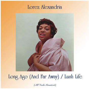 Lorez Alexandria - Long Ago (And Far Away) / Lush Life (All Tracks Remastered)