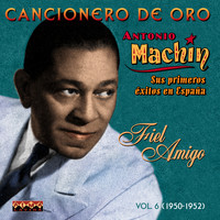 Antonio MacHin - Cancionero de Oro: Fiel Amigo. Sus Primeros Éxitos en España, Vol. 6