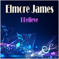 Elmore James - I Believe