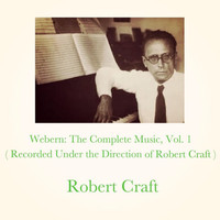 Robert Craft - Webern: The Complete Music, Vol. 1 (Recorded Under the Direction of Robert Craft)