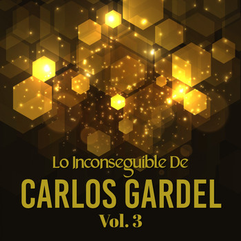 Carlos Gardel - Lo Inconseguible de Carlos Gardel, Vol. 3