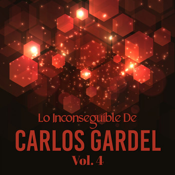 Carlos Gardel - Lo Inconseguible de Carlos Gardel, Vol. 4
