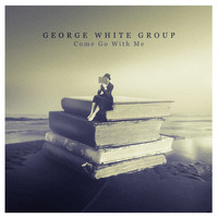 George White Group - Come Go with Me