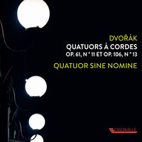 Quatuor Sine Nomine - Dvořák: String Quartet No. 11 in C Major, Op. 61 - String Quartet No. 13 in G Major, Op. 106