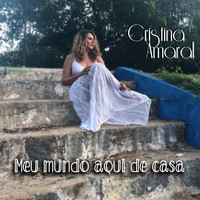 Cristina Amaral - Meu Mundo Aqui de Casa