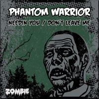 Phantom Warrior - Needin You / Don't Leave Me