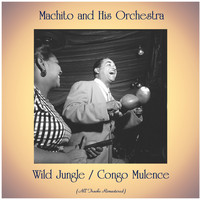 Machito and his Orchestra - Wild Jungle / Congo Mulence (All Tracks Remastered)