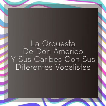 Various Artists - La Orquesta de Don Americo y Sus Caribes Con Sus Diferentes Vocalistas